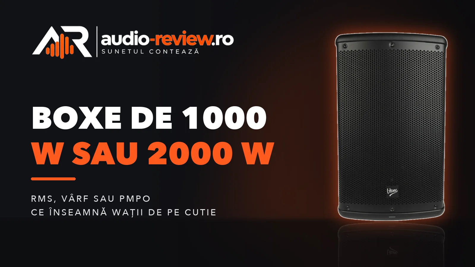 Boxe de 1000 W sau 2000 W: ce înseamnă puterea reală